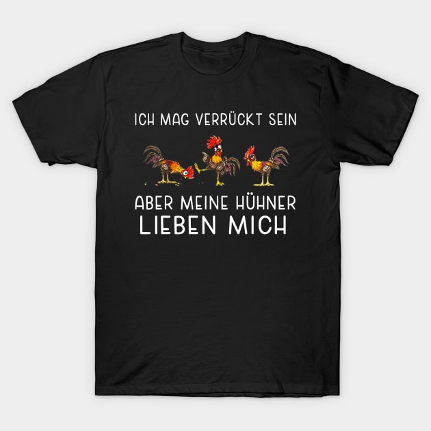 ich mag verrückt sein aber mein hühner lieben mich T-Shirt by BonnyNowak